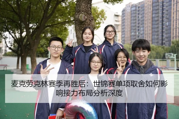 麦克劳克林赛季再胜后：世锦赛单项取舍如何影响接力布局分析深度