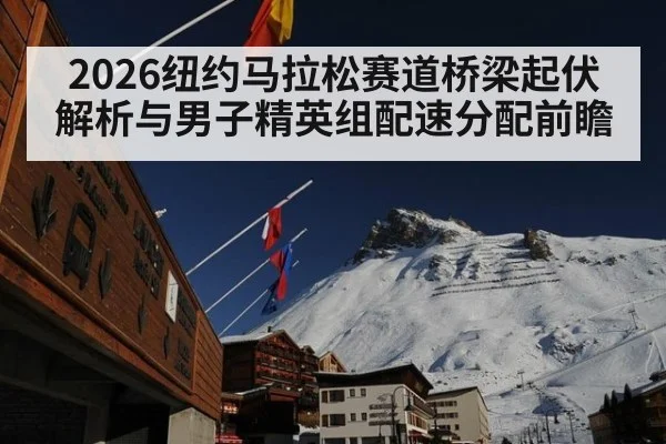 2026纽约马拉松赛道桥梁起伏解析与男子精英组配速分配前瞻